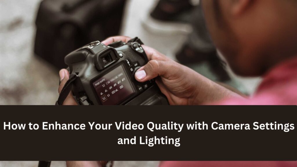 A person adjusting settings on a DSLR camera, with text overlay "How to Enhance Your Video Quality with Camera Settings and Lighting"