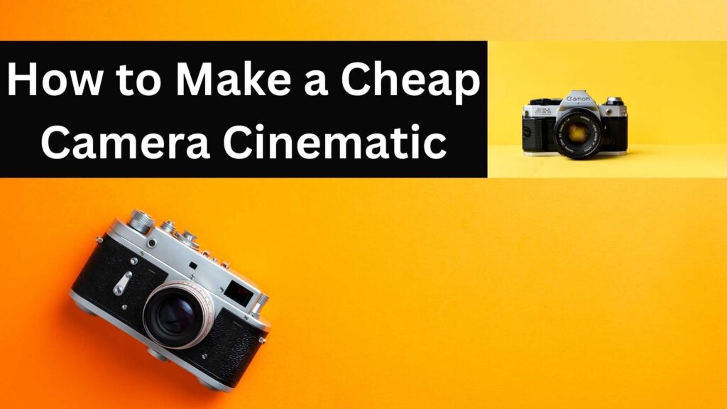 How to Make a Cheap Camera Cinematic